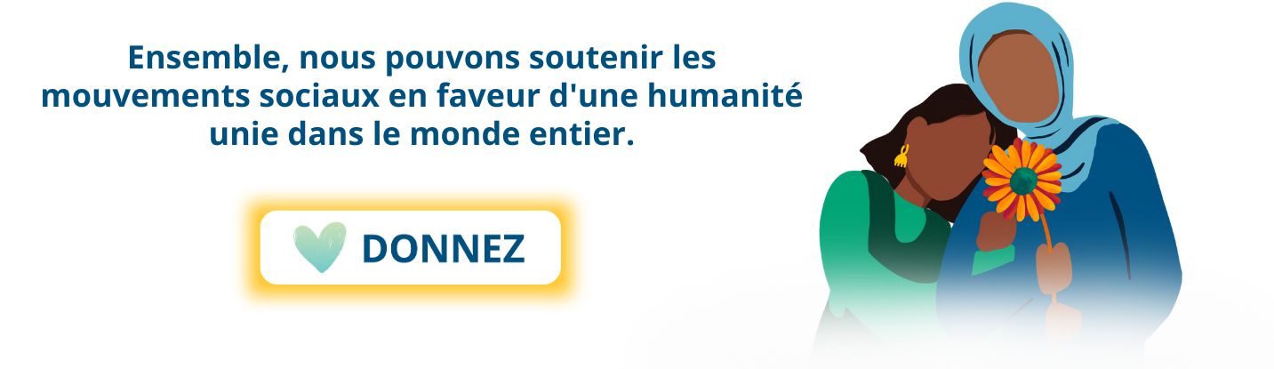 Ensemble, nous pouvons soutenir les mouvements sociaux en faveur d'une humanité unie dans le monde entier.